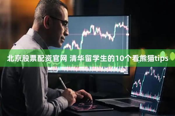 北京股票配资官网 清华留学生的10个看熊猫tips